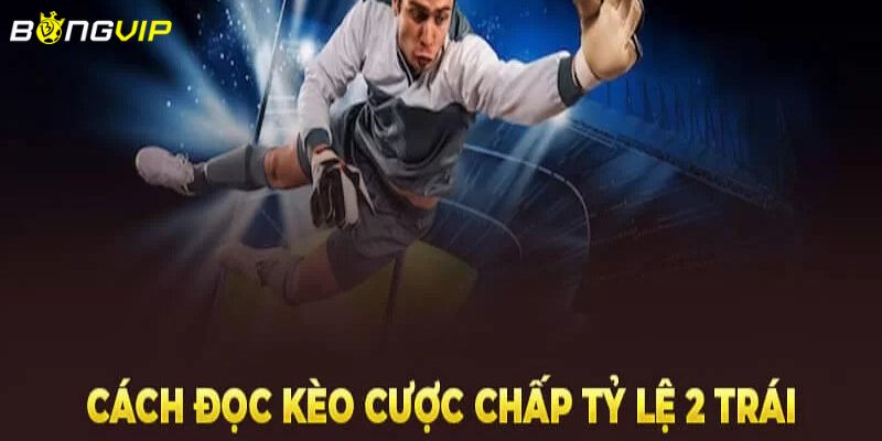 kèo chấp 2 trái