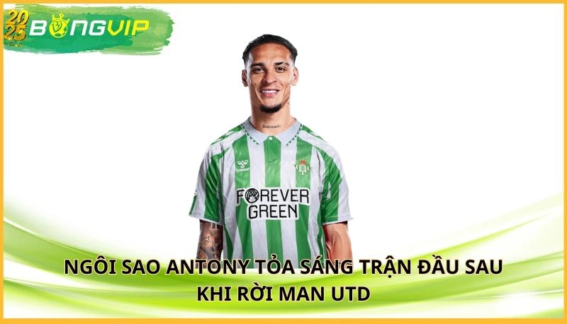 Antony tỏa sáng trận đầu sau khi rời Man Utd